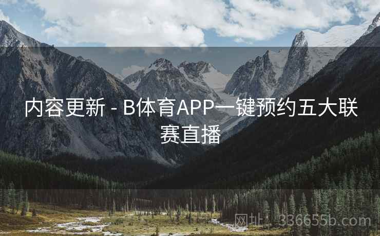 内容更新 - B体育APP一键预约五大联赛直播