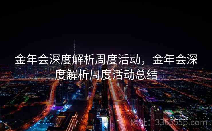 金年会深度解析周度活动，金年会深度解析周度活动总结