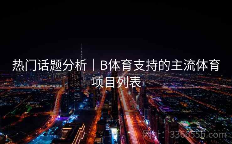 热门话题分析｜B体育支持的主流体育项目列表