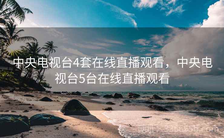 中央电视台4套在线直播观看，中央电视台5台在线直播观看