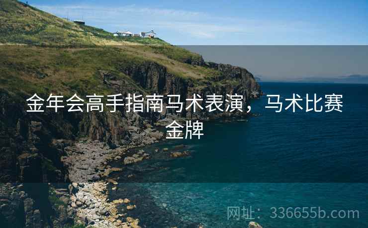 金年会高手指南马术表演，马术比赛金牌  第2张