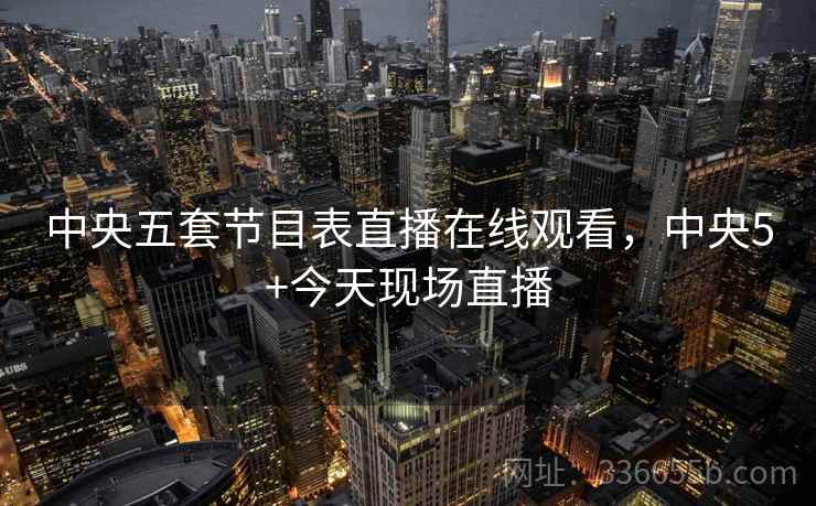 中央五套节目表直播在线观看，中央5+今天现场直播  第2张