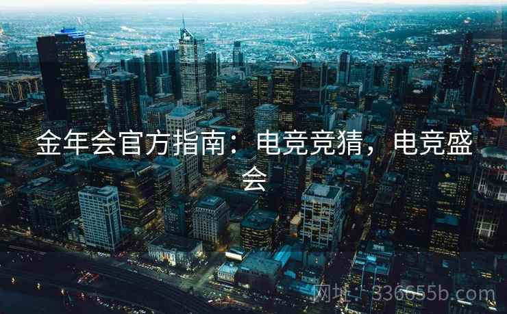 金年会官方指南：电竞竞猜，电竞盛会