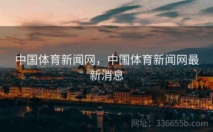 中国体育新闻网，中国体育新闻网最新消息