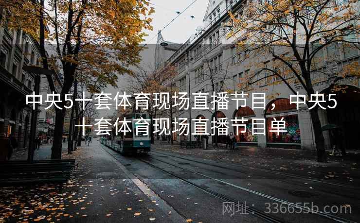 中央5十套体育现场直播节目，中央5十套体育现场直播节目单  第2张