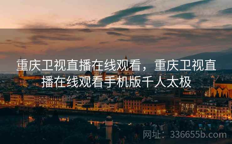 重庆卫视直播在线观看，重庆卫视直播在线观看手机版千人太极  第1张