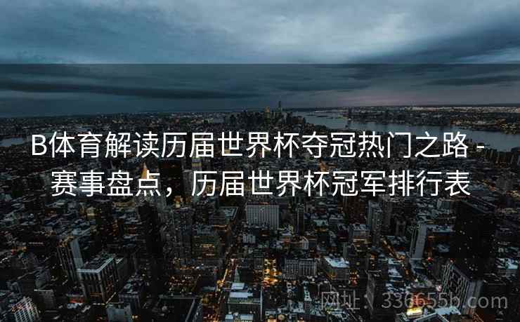 B体育解读历届世界杯夺冠热门之路 - 赛事盘点，历届世界杯冠军排行表  第2张